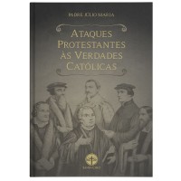 Ataques Protestantes as Verdades Católicas